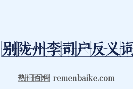 别陇州李司户反义词是什么意思的图片